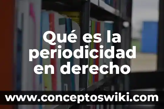 Que es y el que consiste el derecho castense 3 Qué es la periodicidad en derecho