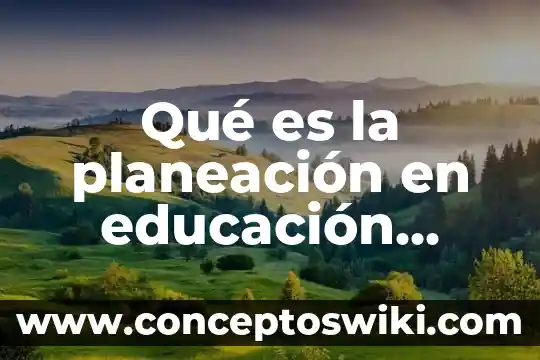 Que es la planeacion educacion inicial 8 Qué es la planeación en educación básica