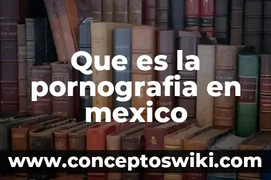 Qué es el marianismo colonial en México 7 Que es la pornografia en mexico