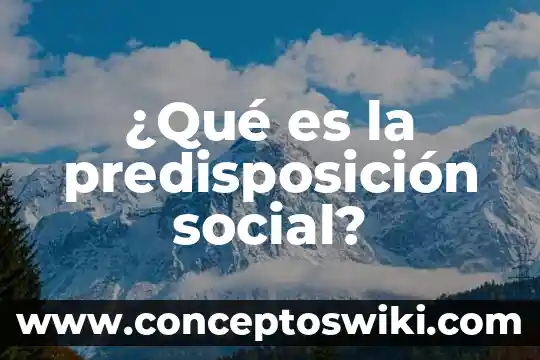 Qué es un reporte en trabajo social 3 ¿Qué es la predisposición social?