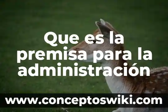 Que es el min en administracion 3 Que es la premisa para la administración