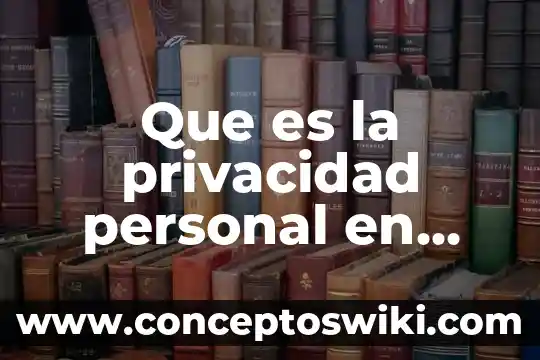 Privacidad de información personal que es 6 Que es la privacidad personal en internet
