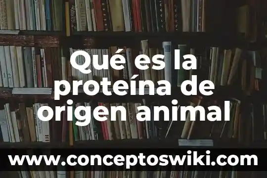 Que es el animal libro 8 Qué es la proteína de origen animal