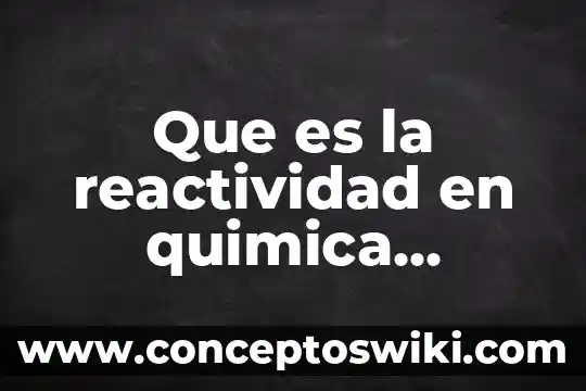 Que es productos inorganico en quimica 8 Que es la reactividad en quimica organica