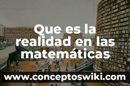Qué es la realidad en la ciencia 5 Que es la realidad en las matemáticas