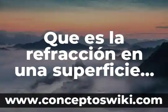 Investigación de que es reflexión y refracción 3 Que es la refracción en una superficie plana