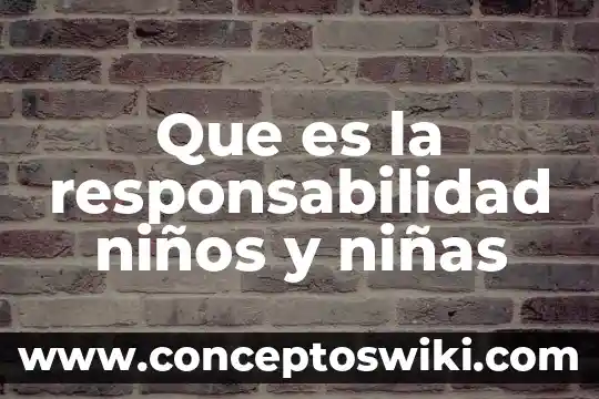 Que es responsabilidad social empresarial ambiental 3 Que es la responsabilidad niños y niñas