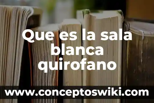 Qué es el agua blanca autor 6 Que es la sala blanca quirofano