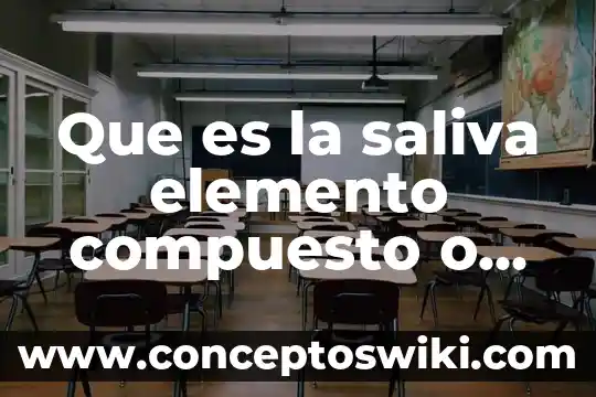 Como sabes que es una sustancia es un compuesto 7 Que es la saliva elemento compuesto o mezcla