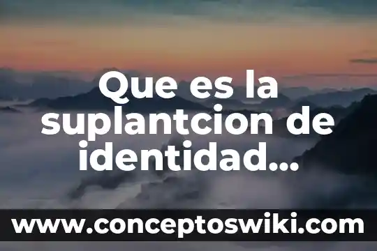 Que es cocnocimiwnto cientifico 4 Que es la suplantcion de identidad unam