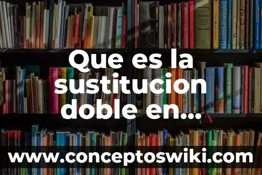 Tabla de doble entrada que es 4 Que es la sustitucion doble en quimica