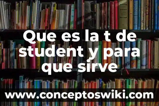 Qué es y para qué sirve el calor 3 Que es la t de student y para que sirve