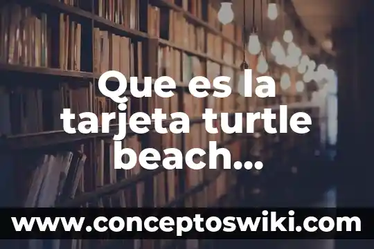 Que es la tarjeta de credito bancoppel 5 Que es la tarjeta turtle beach multisound