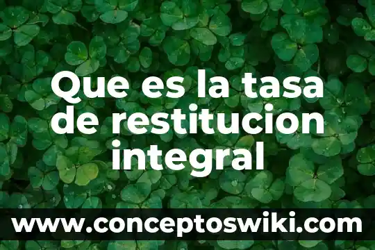 Que es tasa de cambio constante 8 Que es la tasa de restitucion integral