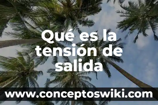 Que es tension como valor 4 Qué es la tensión de salida