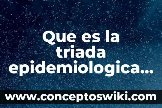 Qué es la enfermedad concepto para niños 7 Que es la triada epidemiologica de la enfermedad