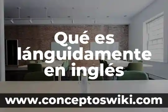 Como decir en en ingles que es 5 Qué es lánguidamente en inglés