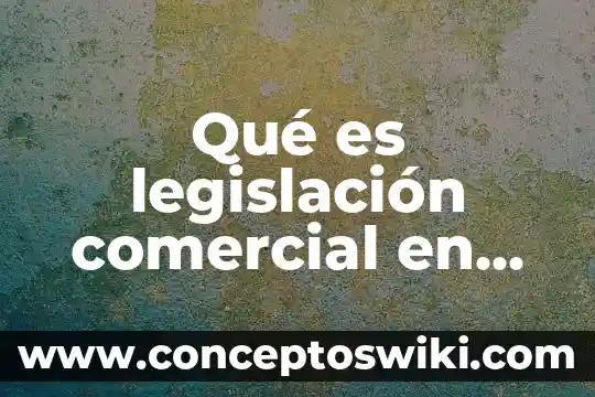 Que es un comerciante legislacion comercial 8 Qué es legislación comercial en mercadotecnia