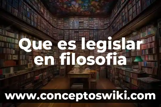 Qué es embelesar en filosofía 7 Que es legislar en filosofia