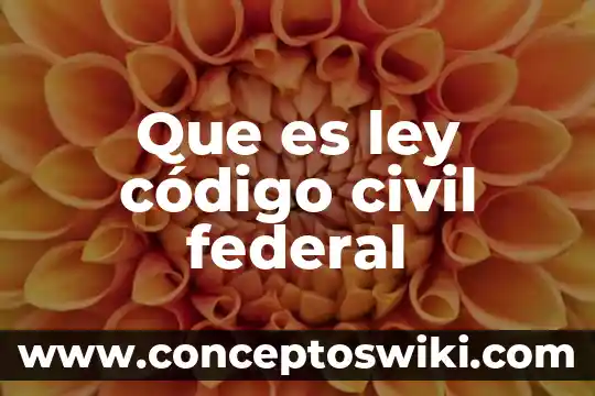 Que es la ley federal de correduria publica 8 Que es ley código civil federal