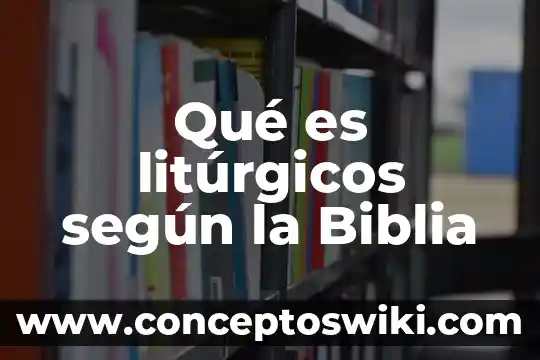 Qué es genealogía en la Biblia 5 Qué es litúrgicos según la Biblia