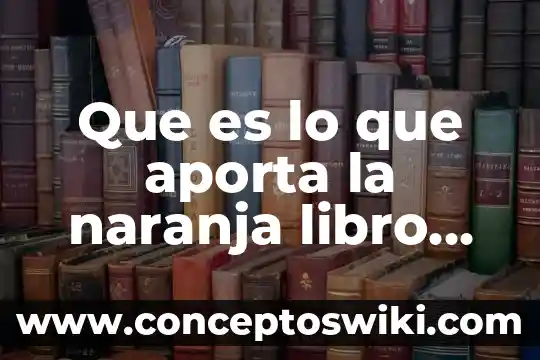 Que es el movimiento naranja parodia 7 Que es lo que aporta la naranja libro de nutricion