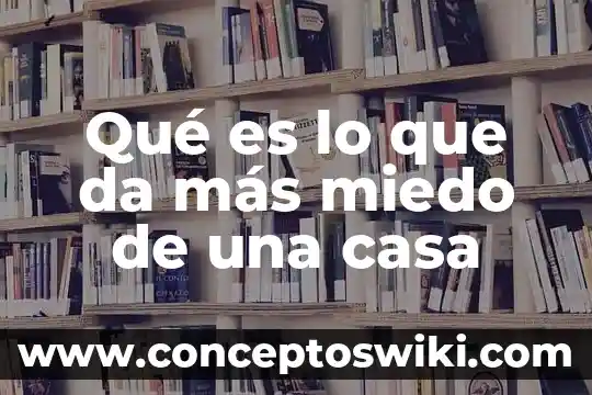 Que es la responsabilidad en casa 4 Qué es lo que da más miedo de una casa