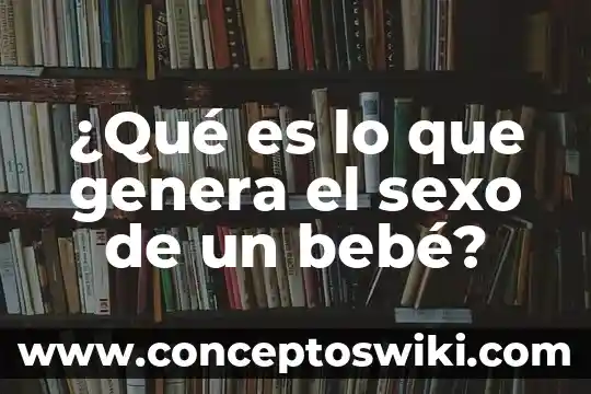Que es el jugo pancreatico se genera por 7 ¿Qué es lo que genera el sexo de un bebé?