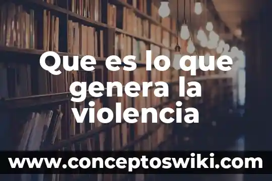 Que es la union que se genera por dos nexos 7 Que es lo que genera la violencia