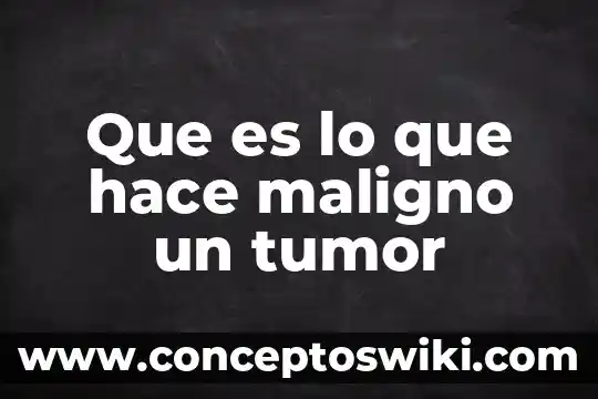 Que es tumor primario de mama? 3 Que es lo que hace maligno un tumor