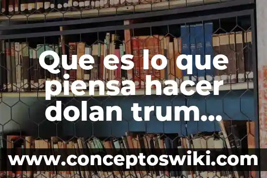 Que es lo que piensa un escritor de un libro 3 Que es lo que piensa hacer dolan trum quiere hacer