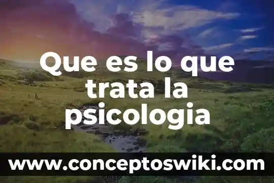 Psicología que es el aprendizaje y menoría 3 Que es lo que trata la psicologia