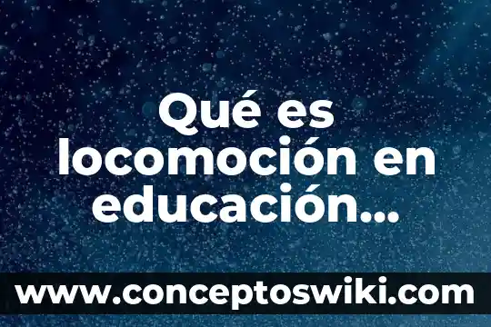 Que es neurodesarrollo concepto 6 Qué es locomoción en educación física