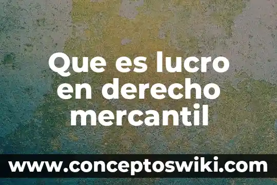 Nada que es mio por derecho de conciencia 4 Que es lucro en derecho mercantil