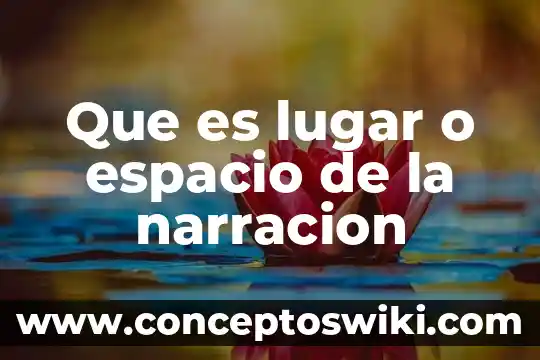 Que es el desarrollo en la narracion 3 Que es lugar o espacio de la narracion