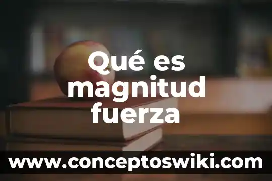 Qué es la magnitud de un número 8 Qué es magnitud fuerza