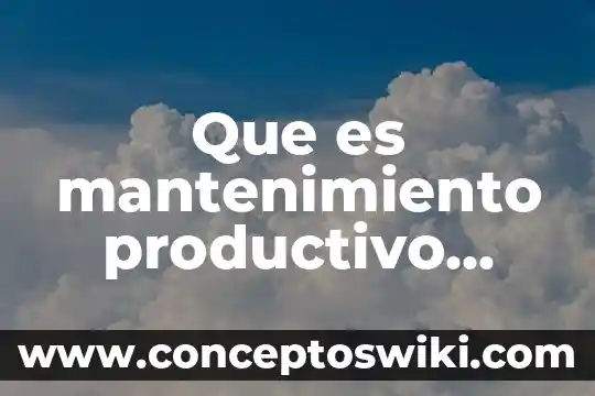 Que es un departamento productivo 3 Que es mantenimiento productivo total