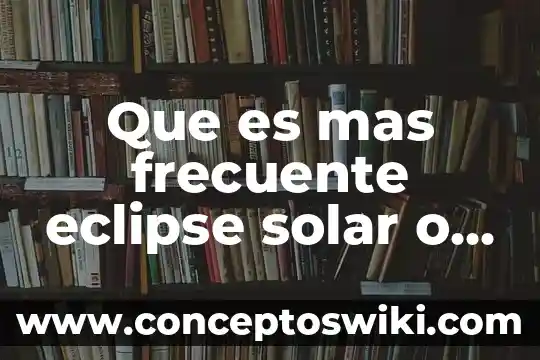 Que es el modulo lunar significado en ingles 3 Que es mas frecuente eclipse solar o lunar