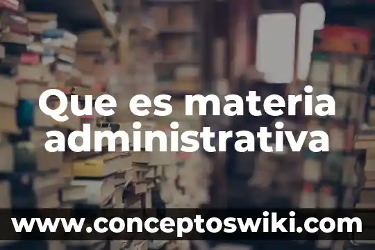 Que es desetralizacion politica y administrativa 5 Que es materia administrativa