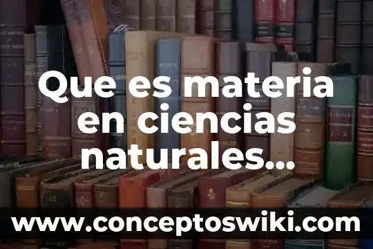 Que es la recreacion en ciencias naturales 8 Que es materia en ciencias naturales concepto