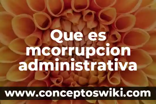 Que es desetralizacion politica y administrativa 4 Que es mcorrupcion administrativa