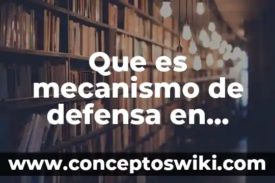 Qué es la identificación proyectiva mecanismo de defensa ejemplo 4 Que es mecanismo de defensa en biologia