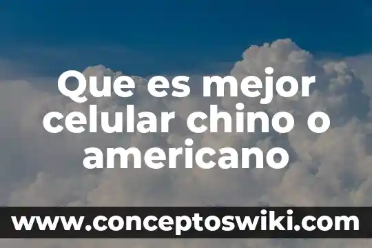 Que es mejor un celular japonés o uno chino 6 Que es mejor celular chino o americano