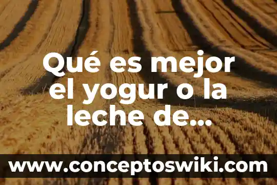 Leche larga vida que es 3 Qué es mejor el yogur o la leche de bulgaros