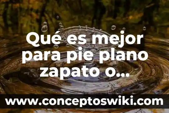 Que es mejor la estrella de azura o la negra 8 Qué es mejor para pie plano zapato o plantilla ortopédica