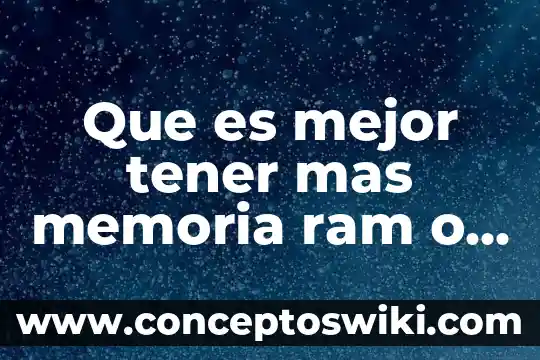 Investigar que es memoria ram 3 Que es mejor tener mas memoria ram o procesador