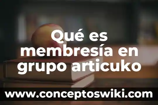 Que es un grupo de alimenticio 4 Qué es membresía en grupo articuko