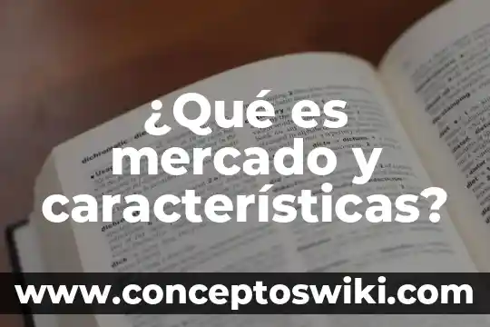 Que es un mercado meta 2019 6 ¿Qué es mercado y características?