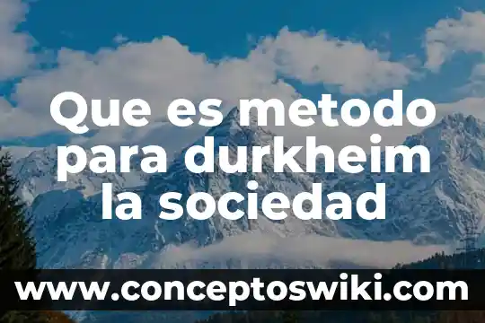 Qué es la sociología según Emile Durkheim 3 Que es metodo para durkheim la sociedad