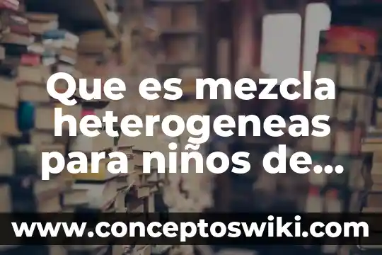 Que es el tercer relaciona en las contribuciones 7 Que es mezcla heterogeneas para niños de tercer grado